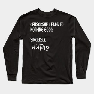 Censorship Leads To Nothing Good Sincerely History Long Sleeve T-Shirt